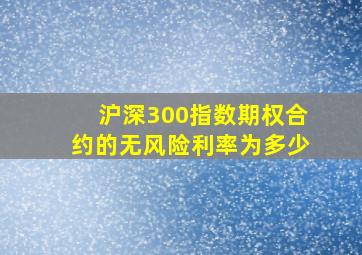 沪深300指数期权合约的无风险利率为多少