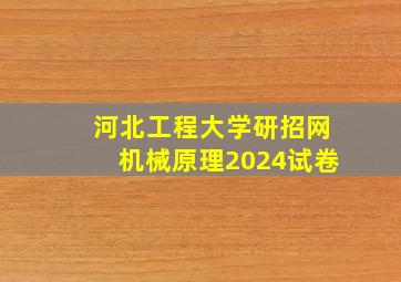 河北工程大学研招网机械原理2024试卷