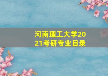 河南理工大学2021考研专业目录