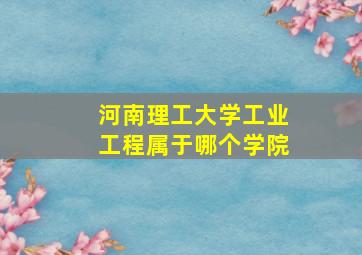 河南理工大学工业工程属于哪个学院