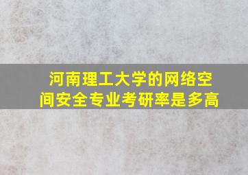 河南理工大学的网络空间安全专业考研率是多高