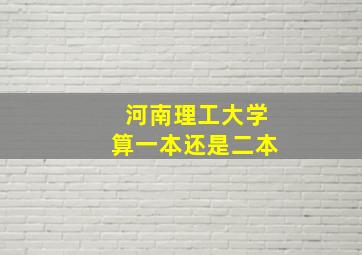 河南理工大学算一本还是二本