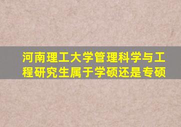 河南理工大学管理科学与工程研究生属于学硕还是专硕