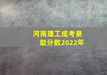 河南理工成考录取分数2022年