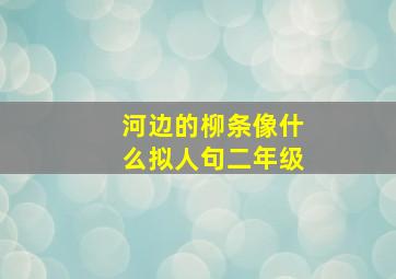 河边的柳条像什么拟人句二年级