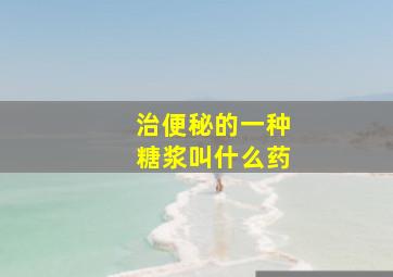 治便秘的一种糖浆叫什么药