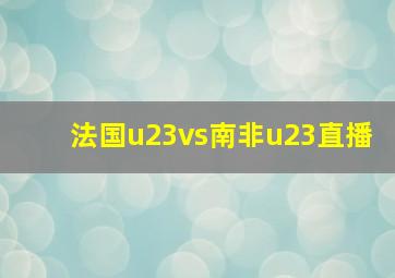 法国u23vs南非u23直播