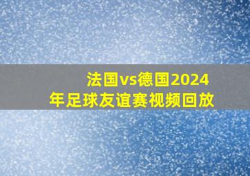 法国vs德国2024年足球友谊赛视频回放