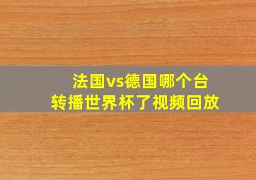 法国vs德国哪个台转播世界杯了视频回放