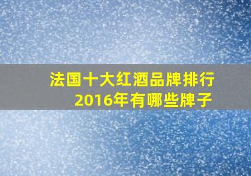 法国十大红酒品牌排行2016年有哪些牌子