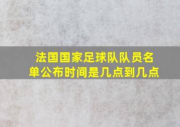 法国国家足球队队员名单公布时间是几点到几点