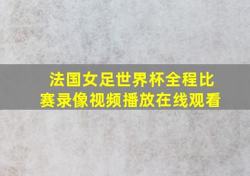 法国女足世界杯全程比赛录像视频播放在线观看