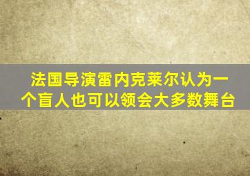 法国导演雷内克莱尔认为一个盲人也可以领会大多数舞台