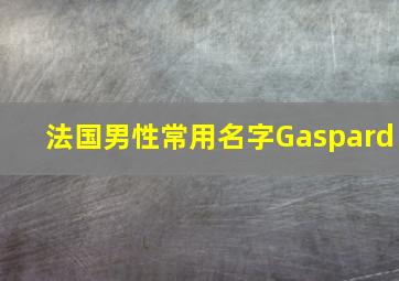 法国男性常用名字Gaspard