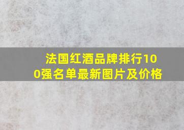 法国红酒品牌排行100强名单最新图片及价格