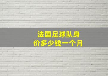 法国足球队身价多少钱一个月