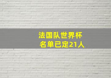 法国队世界杯名单已定21人