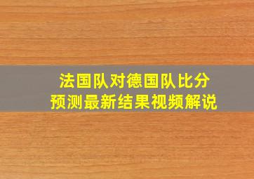 法国队对德国队比分预测最新结果视频解说