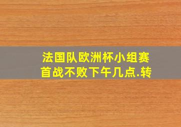 法国队欧洲杯小组赛首战不败下午几点.转