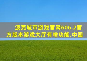 波克城市游戏官网606.2官方版本游戏大厅有啥功能.中国