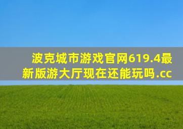 波克城市游戏官网619.4最新版游大厅现在还能玩吗.cc