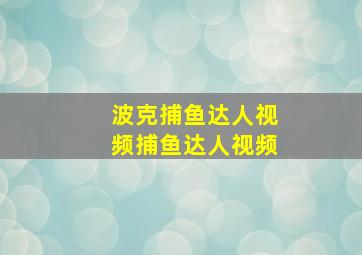 波克捕鱼达人视频捕鱼达人视频