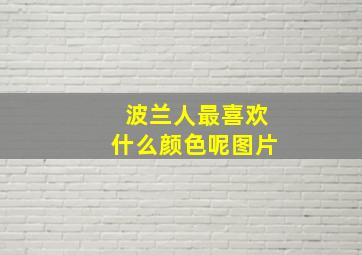 波兰人最喜欢什么颜色呢图片