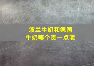 波兰牛奶和德国牛奶哪个贵一点呢