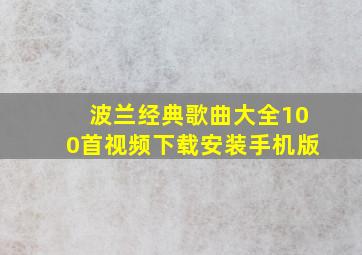 波兰经典歌曲大全100首视频下载安装手机版