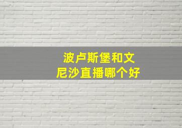 波卢斯堡和文尼沙直播哪个好