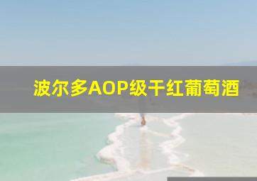 波尔多AOP级干红葡萄酒