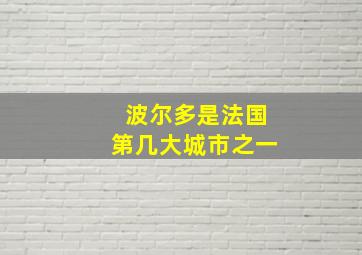 波尔多是法国第几大城市之一