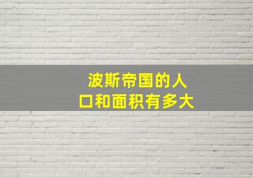 波斯帝国的人口和面积有多大