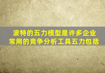 波特的五力模型是许多企业常用的竞争分析工具五力包括