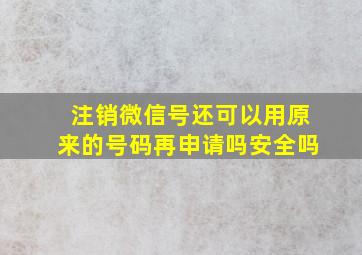 注销微信号还可以用原来的号码再申请吗安全吗