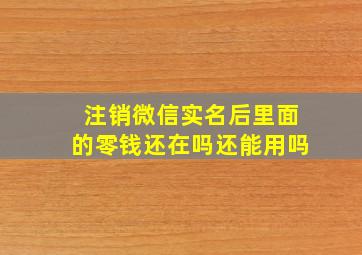 注销微信实名后里面的零钱还在吗还能用吗