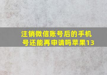 注销微信账号后的手机号还能再申请吗苹果13