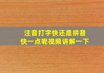 注音打字快还是拼音快一点呢视频讲解一下