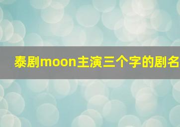 泰剧moon主演三个字的剧名