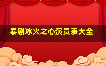 泰剧冰火之心演员表大全