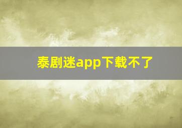 泰剧迷app下载不了