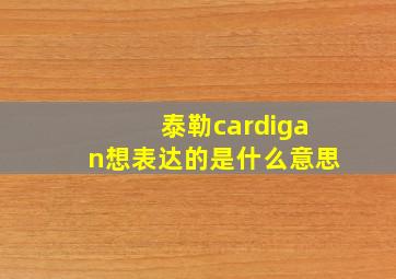 泰勒cardigan想表达的是什么意思