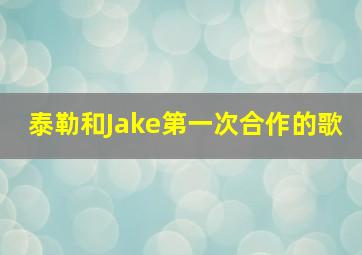 泰勒和Jake第一次合作的歌