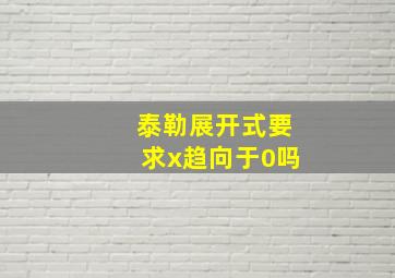 泰勒展开式要求x趋向于0吗