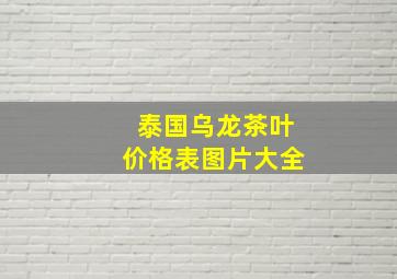 泰国乌龙茶叶价格表图片大全