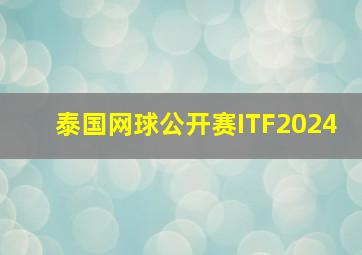 泰国网球公开赛ITF2024