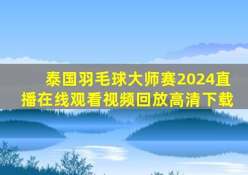 泰国羽毛球大师赛2024直播在线观看视频回放高清下载