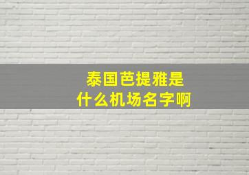 泰国芭提雅是什么机场名字啊