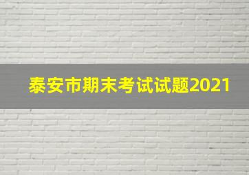 泰安市期末考试试题2021