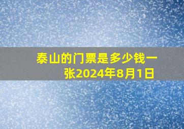 泰山的门票是多少钱一张2024年8月1日